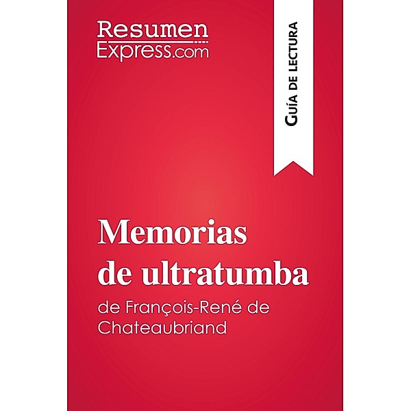 Memorias de ultratumba de François-René de Chateaubriand (Guía de lectura), Resumenexpress