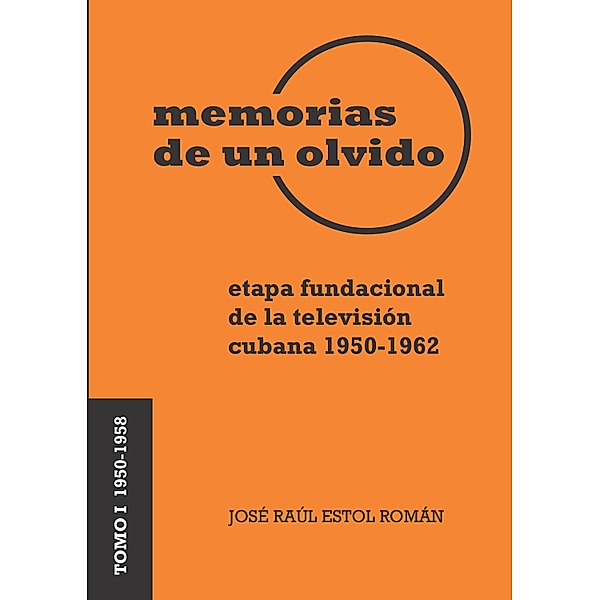 Memorias de un olvido I, José Raúl Estol Román