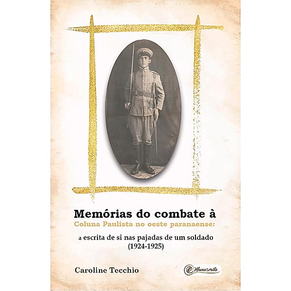 Memórias do combate à Coluna Paulista no Oeste paranaense:  a escrita de si nas pajadas de um soldado (1924-1925), Caroline Tecchio