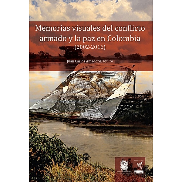 Memorias visuales del conflicto armado y la paz en Colombia (2002-2016) / Ciudadanía y Democracia, Juan Carlos Amador Baquiro