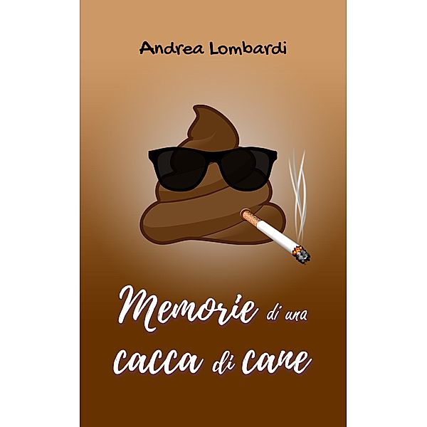 Memorie di una cacca di cane / Andrea Lombardi, Andrea Lombardi