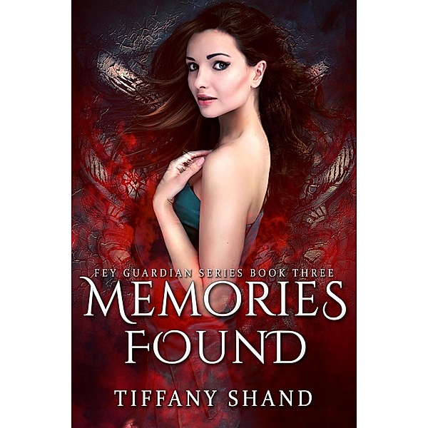 Memories Found (The Fey Guardian Series, #3) / The Fey Guardian Series, Tiffany Shand