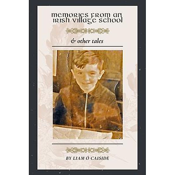 Memories from an Irish Village School & Other Tales / Bonner Publishing, Liam O Caiside