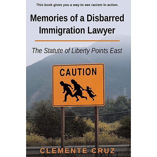 Memories of a Disbarred Immigration Lawyer, Clemente Cruz