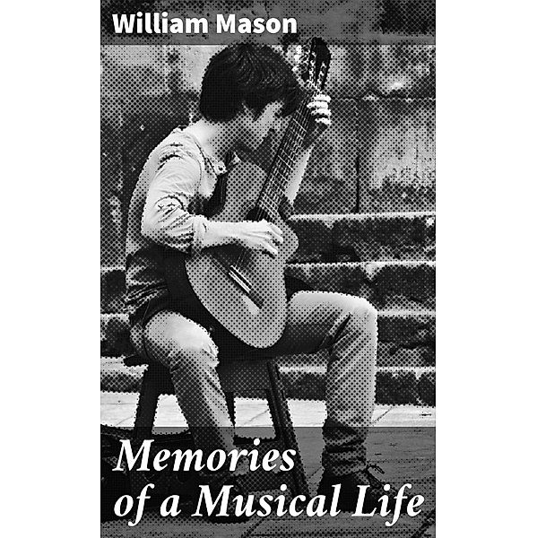 Memories of a Musical Life, William Mason
