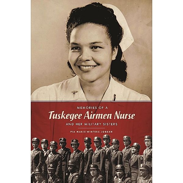 Memories of a Tuskegee Airmen Nurse and Her Military Sisters, Pia Marie Winters Jordan