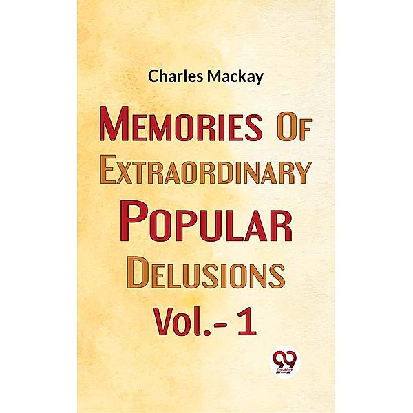 Memories Of Extraordinary Popular Delusions Vol.- 1, Charles Mackay