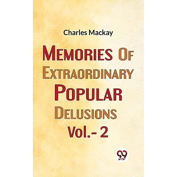 Memories Of Extraordinary Popular Delusions Vol.- 2, Charles Mackay