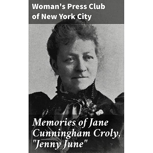 Memories of Jane Cunningham Croly, Jenny June, Woman's Press Club of New York City