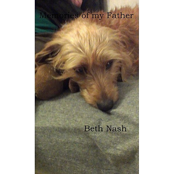 Memories  Of My Father (Four essays about Love,Loss and Perseverions., #3) / Four essays about Love,Loss and Perseverions., Beth Nash
