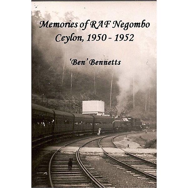 Memories of RAF Negombo Ceylon, 1950 - 1952, Ben Bennetts