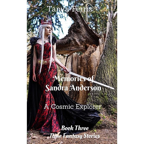 Memories of Sandra Anderson - A Cosmic Explorer - Book Three - Nine Fantasy Stories / Memories of Sandra Anderson, Tanya Ferris