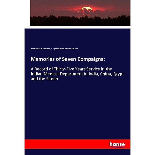 Memories of Seven Compaigns:, James Howard Thornton, A. Egmont Hake, Edward Thorton