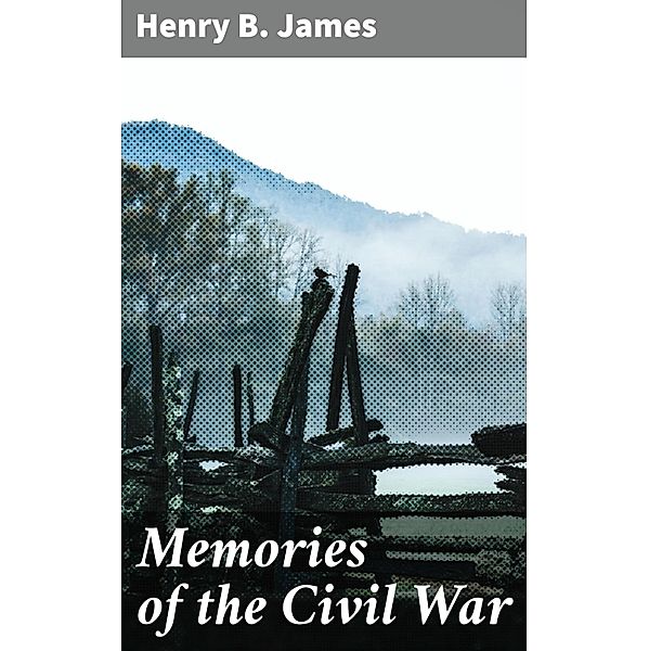 Memories of the Civil War, Henry B. James