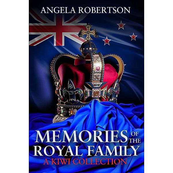 Memories of the Royal Family  A Kiwi Collection, Angela C Robertson