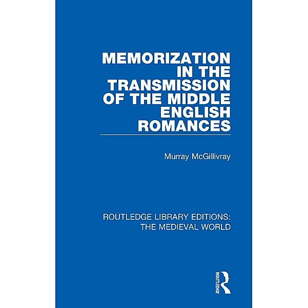 Memorization in the Transmission of the Middle English Romances, Murray McGillivray