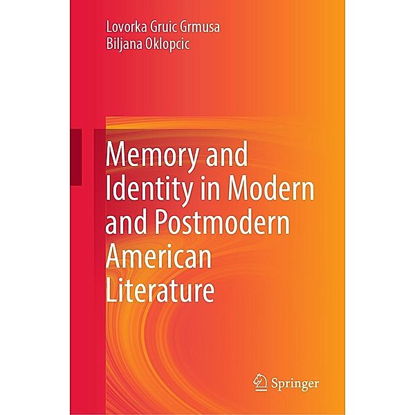 Memory and Identity in Modern and Postmodern American Literature, Lovorka Gruic Grmusa, Biljana Oklopcic