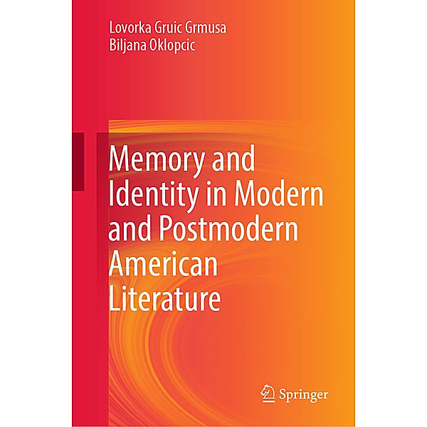 Memory and Identity in Modern and Postmodern American Literature, Lovorka Gruic Grmusa, Biljana Oklopcic