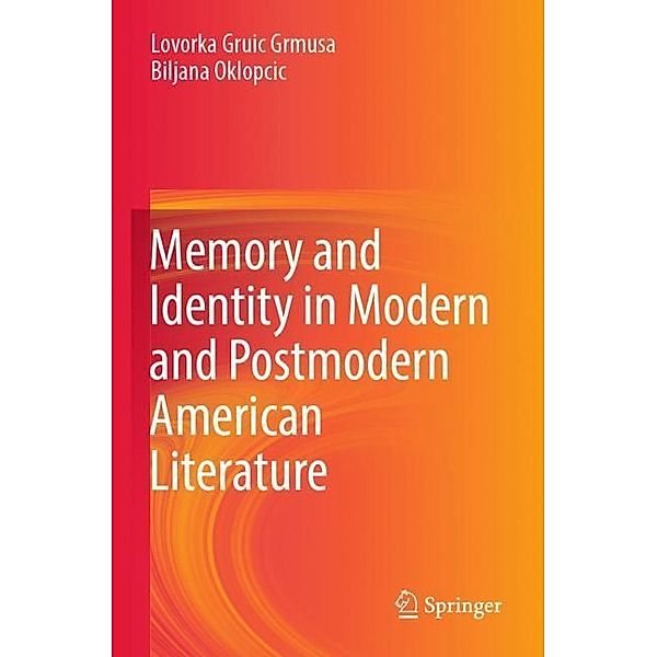 Memory and Identity in Modern and Postmodern American Literature, Lovorka Gruic Grmusa, Biljana Oklopcic
