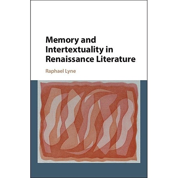 Memory and Intertextuality in Renaissance Literature, Raphael Lyne