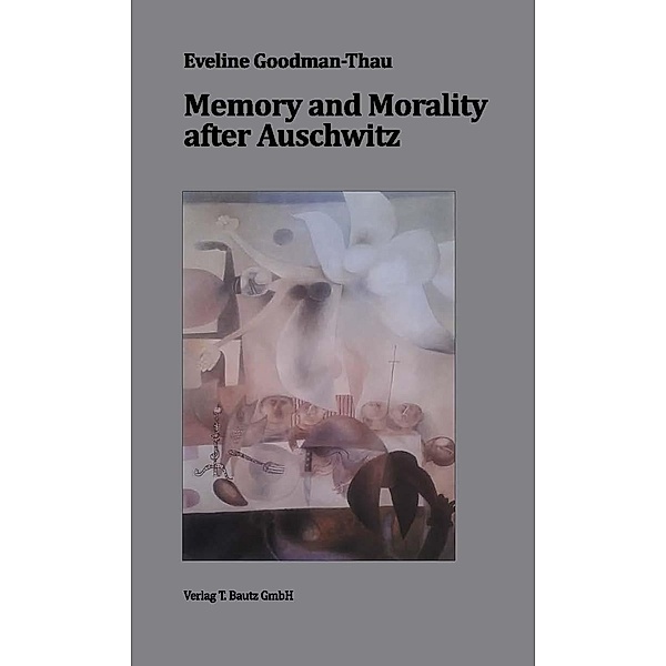 Memory and Morality after Auschwitz, Eveline Goodman-Thau