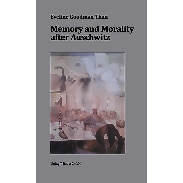 Memory and Morality after Auschwitz, Eveline Goodman-Thau