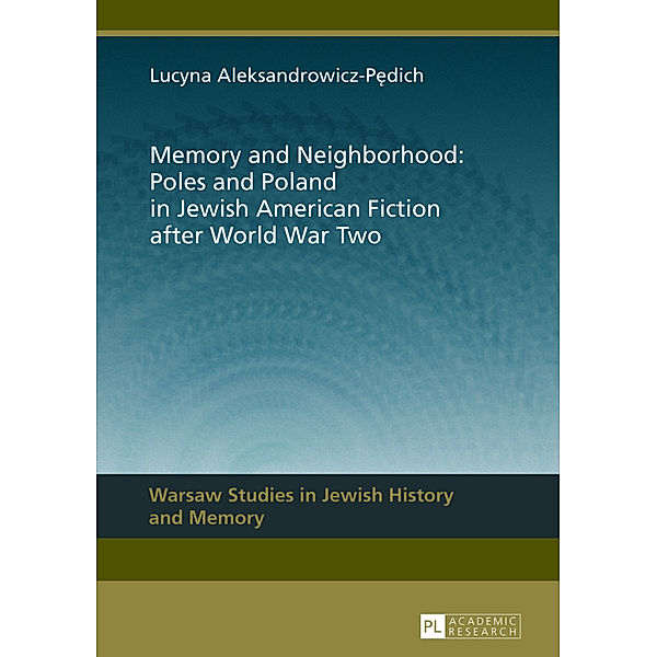 Memory and Neighborhood: Poles and Poland in Jewish American Fiction after World War Two, Lucyna Aleksandrowicz-Pedich