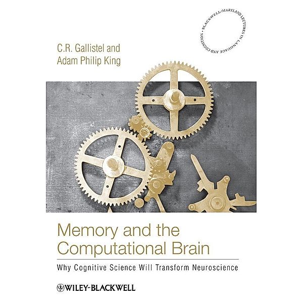Memory and the Computational Brain / Blackwell/Maryland Lectures in Language and Cognition, C. R. Gallistel, Adam Philip King