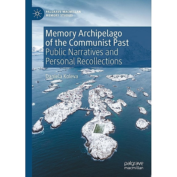 Memory Archipelago of the Communist Past / Palgrave Macmillan Memory Studies, Daniela Koleva