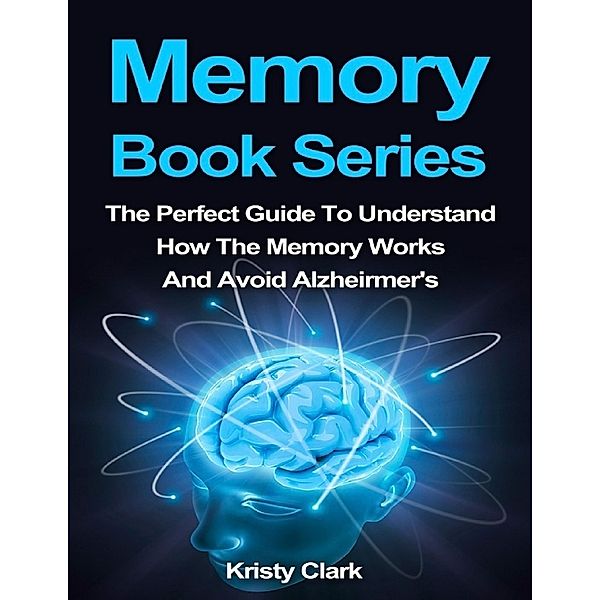 Memory Book Series - The Perfect Guide to Understand How the Memory Works and Avoid Alzheimer's., Kristy Clark