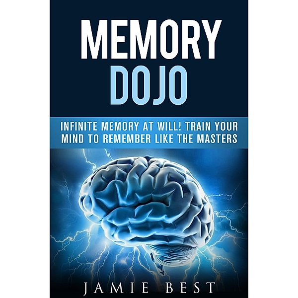Memory Dojo: Infinite Memory at WIll! Train Your Mind to Remember Like the Masters (How to remember peoples names and MORE) / How to remember peoples names and MORE, Jamie Best