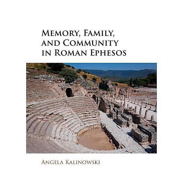 Memory, Family, and Community in Roman Ephesos, Angela Kalinowski