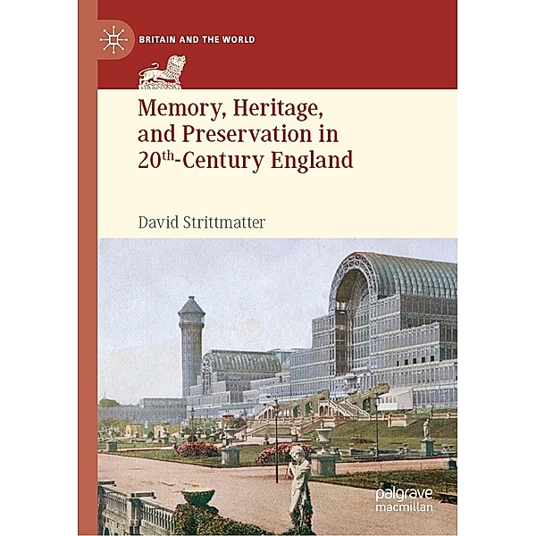 Memory, Heritage, and Preservation in 20th-Century England / Britain and the World, David Strittmatter