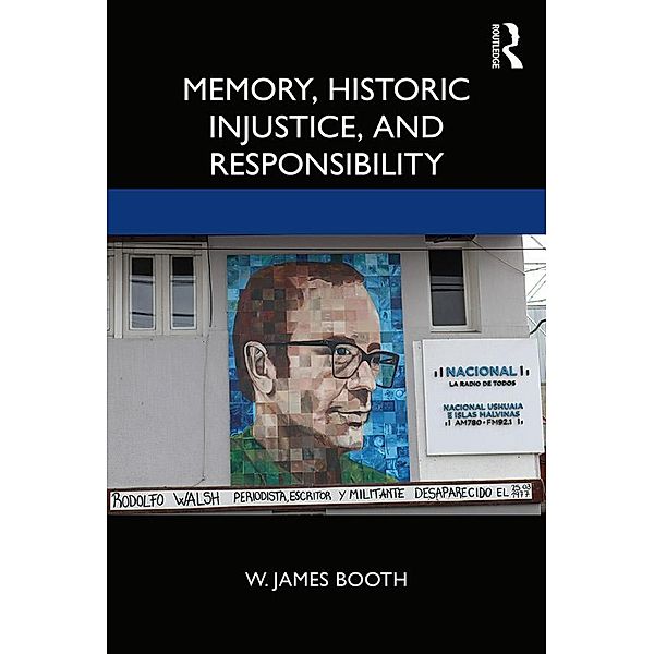 Memory, Historic Injustice, and Responsibility, W. James Booth