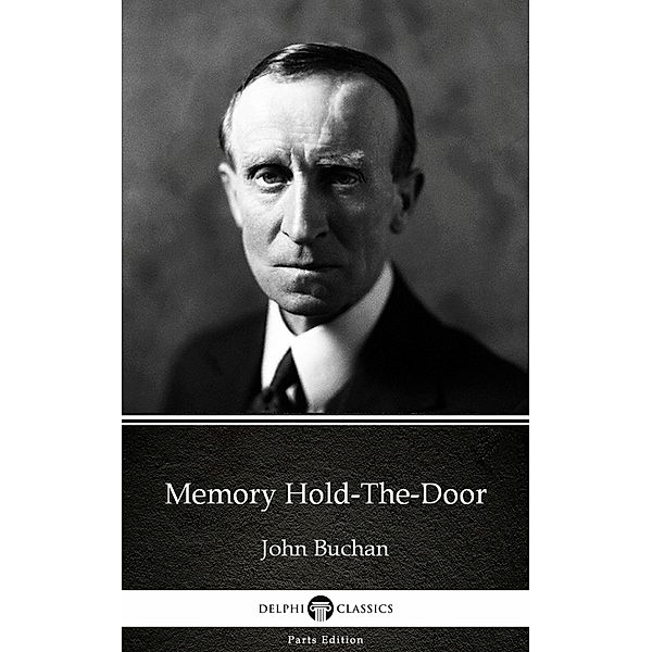 Memory Hold-The-Door by John Buchan - Delphi Classics (Illustrated) / Delphi Parts Edition (John Buchan) Bd.38, John Buchan