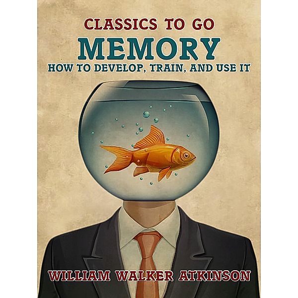 Memory How to Develop, Train, and Use It, William Walker Atkinson