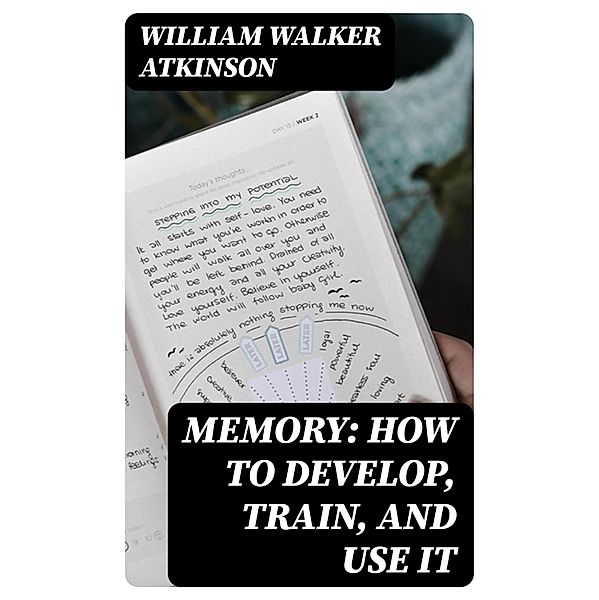 Memory: How to Develop, Train, and Use It, William Walker Atkinson