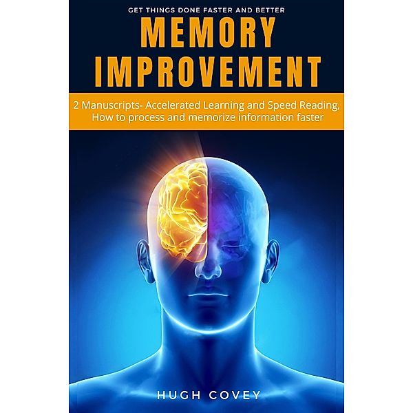 Memory Improvement: 2 Manuscripts- Accelerated Learning and Speed Reading, How to Process and Memorise Information Faster, Hugh Covey