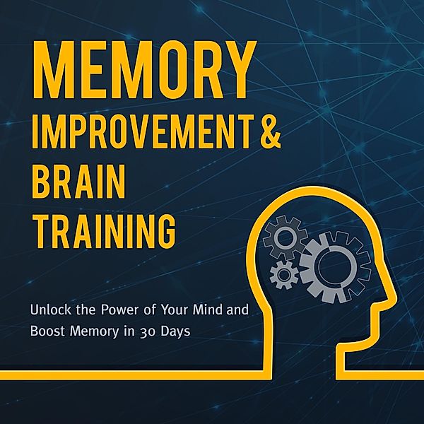 Memory Improvement & Brain Training: Unlock the Power of Your Mind and Boost Memory in 30 Days, Speedy Publishing