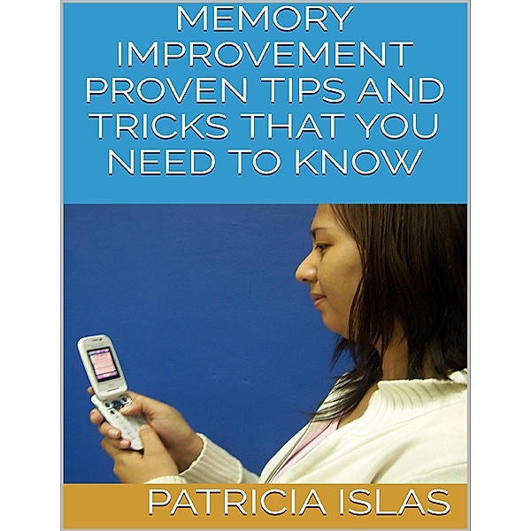 Memory Improvement: Proven Tips and Tricks That You Need to Know, Patricia Islas