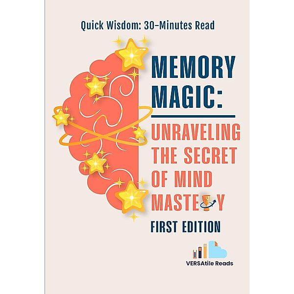Memory Magic: Unraveling the Secret of Mind Mastery: First Edition, Versatile Reads