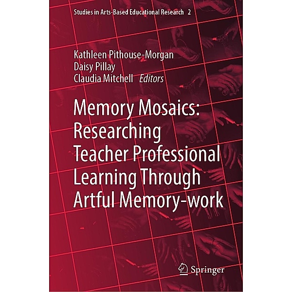Memory Mosaics: Researching Teacher Professional Learning Through Artful Memory-work / Studies in Arts-Based Educational Research Bd.2