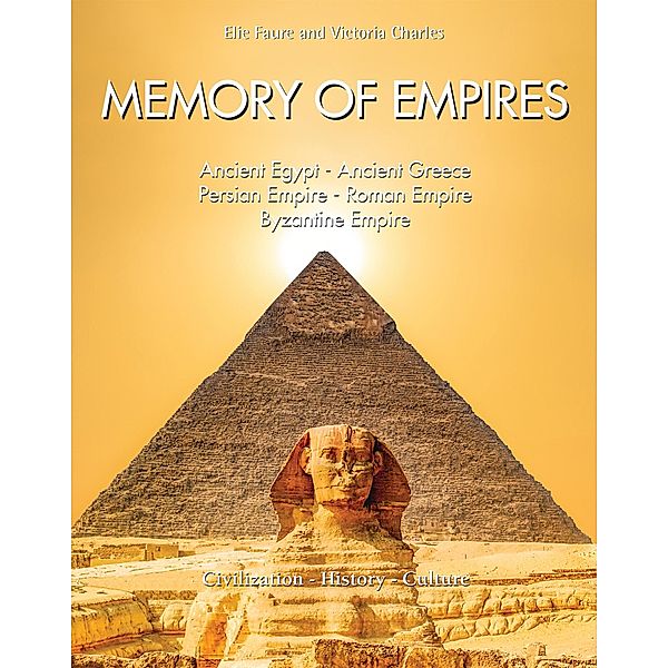Memory of Empires: Ancient Egypt - Ancient Greece - Persian Empire - Roman Empire - Byzantine Empire, Elie Faure, Victoria Charles