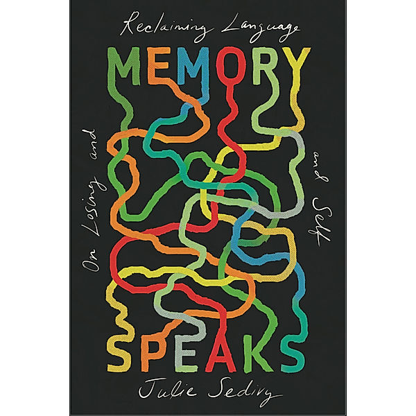 Memory Speaks - On Losing and Reclaiming Language and Self, Julie Sedivy