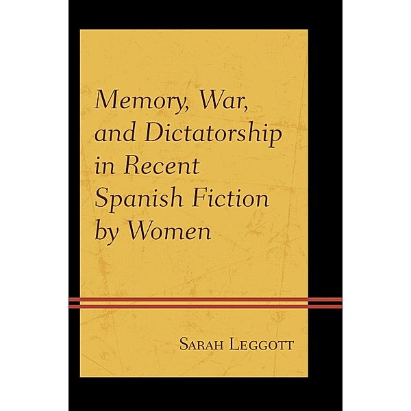 Memory, War, and Dictatorship in Recent Spanish Fiction by Women, Sarah Leggott