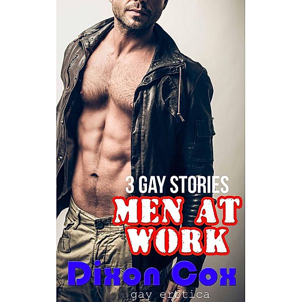 Men At Work: Three Gay Erotica Stories, Dixon Cox