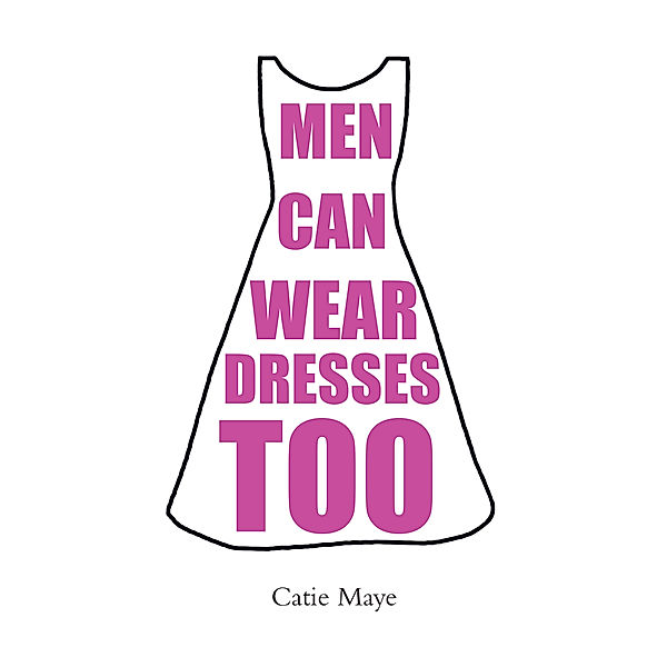 Men Can Wear Dresses Too, Catie Maye