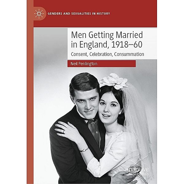 Men Getting Married in England, 1918-60 / Genders and Sexualities in History, Neil Penlington