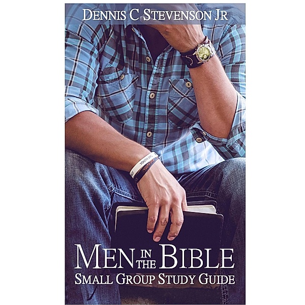 Men in the Bible Small Group Study Guide, Dennis Stevenson