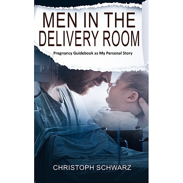 Men in the Delivery Room - An Emotional Journey, Christoph Schwarz